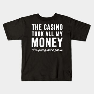 The casino took all my money I'm going back for it Kids T-Shirt